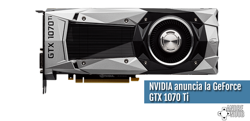 NVIDIA anuncia la GeForce GTX 1070&nbsp;Ti