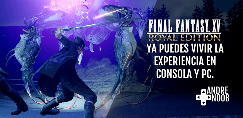 Final Fantasy XV: El Royal Edition y la versión PC ya están&nbsp;disponibles.