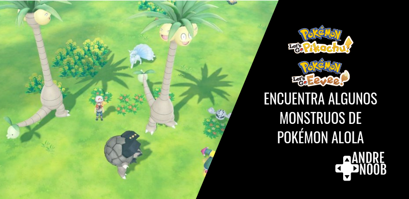 Descubre los monstruos de bolsillo de Alola en Pokémon Let’s GO Eevee y Pikachu